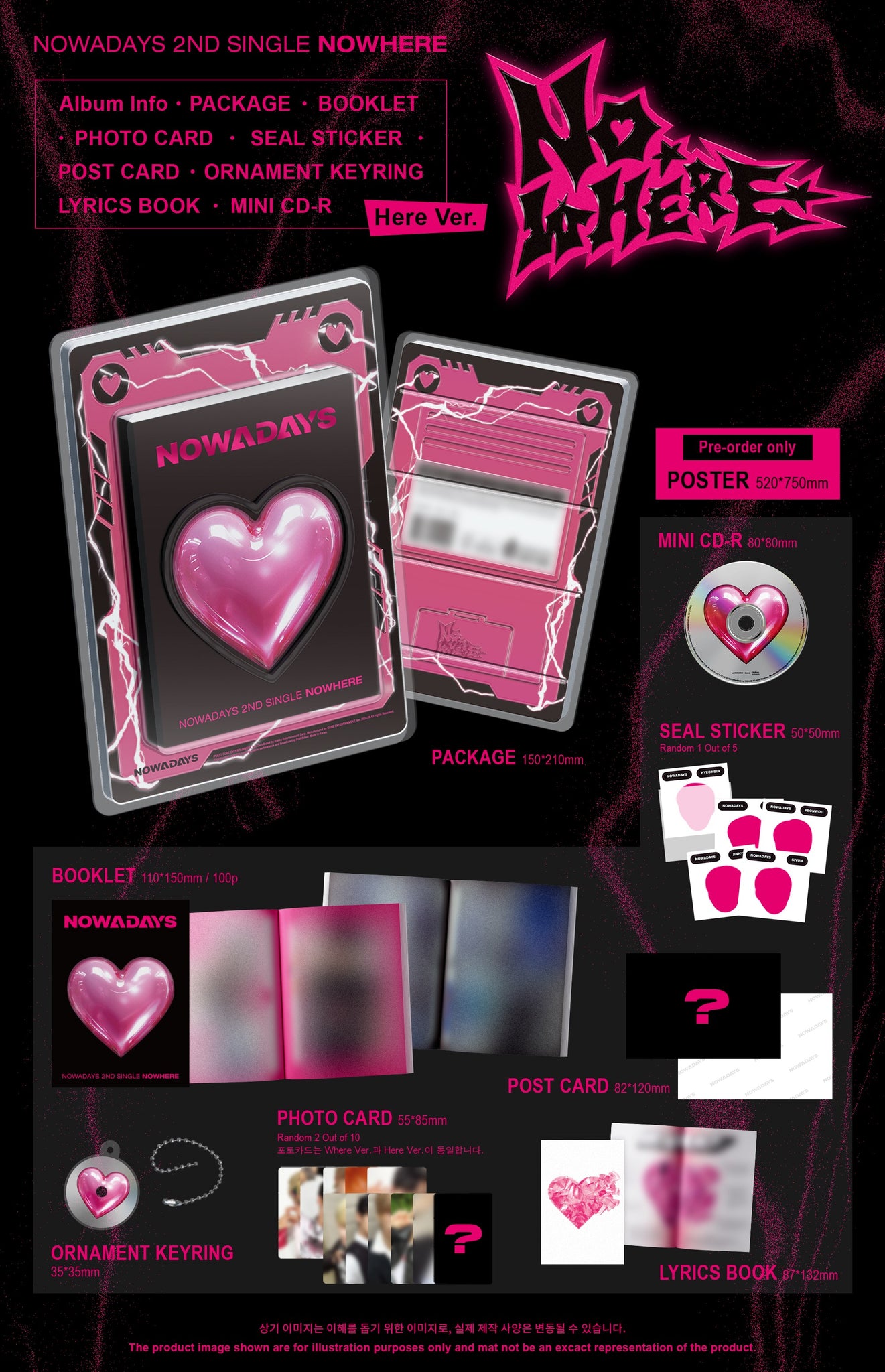 NOWADAYS 2nd Single Album NOWHERE Inclusions: Package, Booklet, Mini CD, Ornament Keyring, Photocards, Postcard, Lyrics Book, Seal Sticker, 1st Press Only Poster